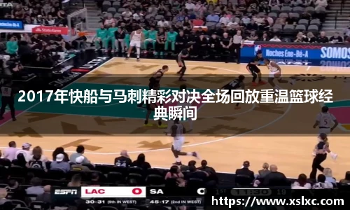 2017年快船与马刺精彩对决全场回放重温篮球经典瞬间