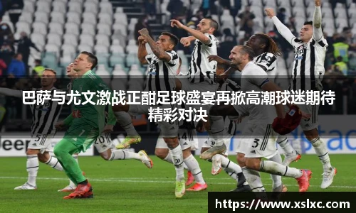 巴萨与尤文激战正酣足球盛宴再掀高潮球迷期待精彩对决